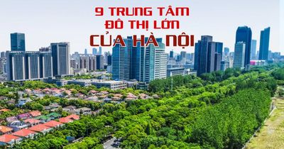 9 trung tâm đô thị lớn của Hà Nội trong quy hoạch mới