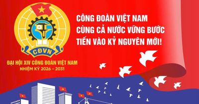 Từ 3-5/6: Đại hội Công đoàn Việt Nam lần thứ XIV