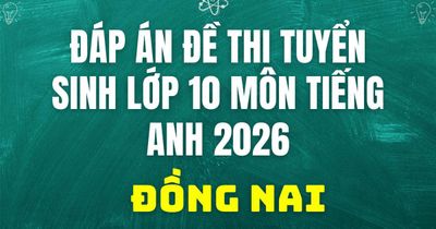 Đáp án đề thi tuyển sinh lớp 10 môn Tiếng Anh Đồng Nai 2026