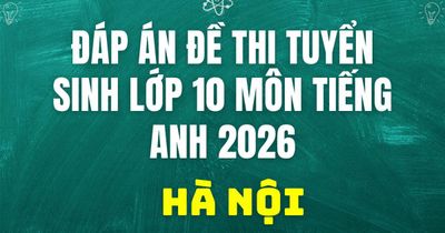 Đáp án, đề thi lớp 10 môn tiếng Anh tại Hà Nội năm 2026 hôm nay 30/5/2026