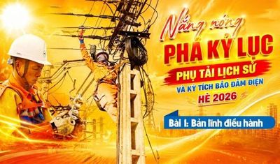 Nắng nóng phá kỷ lục phụ tải lịch sử và kỳ tích bảo đảm điện hè 2026 - Bài 1: Bản lĩnh điều hành