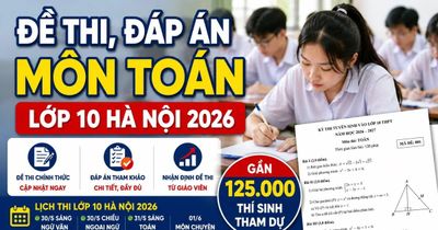 Đề thi, đáp án môn Toán lớp 10 Hà Nội 2026 chính thức mới nhất
