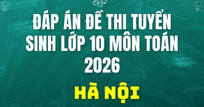 Đáp án, đề thi lớp 10 môn Toán tại Hà Nội hôm nay 31/5/2026