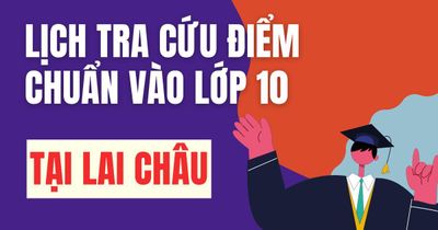 Lịch công bố điểm chuẩn vào 10 năm 2026-2027 tại Lai Châu