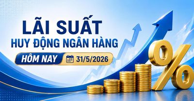 Lãi suất huy động ngân hàng hôm nay 31/5/2026: Nhiều kỳ hạn vượt 6%/năm