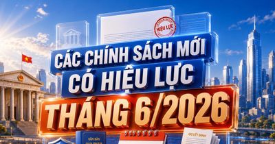 Những chính sách mới có hiệu lực tháng 6/2026