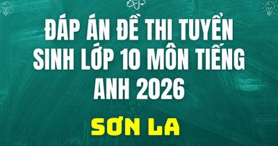 Đáp án, đề thi vào 10 môn Tiếng Anh mã đề 268 tại Sơn La 2026
