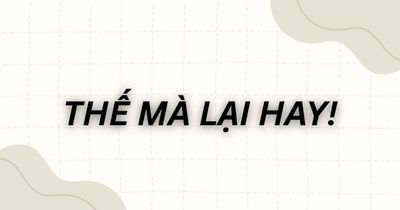Câu nói viral 'Thế mà lại hay' là gì, bắt nguồn từ đâu mà gây sốt cõi mạng?