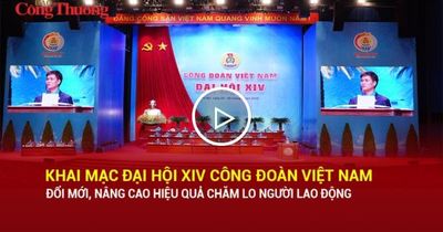 Khai mạc Đại hội XIV Công đoàn Việt Nam: Đổi mới, nâng cao hiệu quả chăm lo người lao động