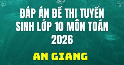 Đáp án, đề thi vào 10 môn Toán tại An Giang hôm nay 3/6/2026