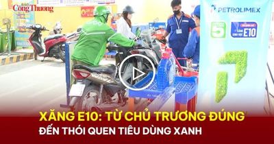 Xăng E10: Từ chủ trương đúng đến thói quen tiêu dùng xanh