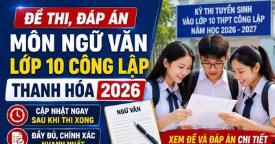 Đề thi, đáp án môn Ngữ văn lớp 10 Thanh Hóa 2026 mới nhất