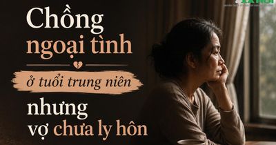 Hôn nhân ở tuổi trung niên: Chồng ngoại tình nhưng tôi chưa ly hôn