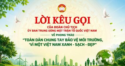 Lời kêu gọi của Đoàn Chủ tịch Ủy ban Trung ương MTTQ Việt Nam về phong trào 'Toàn dân chung tay bảo vệ môi trường, vì một Việt Nam xanh - sạch - đẹp'