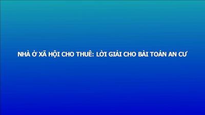 Nhà ở xã hội cho thuê: Lời giải cho bài toán an cư