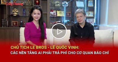 Chủ tịch Le Bros Lê Quốc Vinh: Các nền tảng AI phải trả phí cho cơ quan báo chí