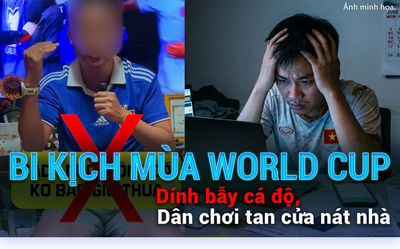 Bi kịch mùa World Cup: Dính bẫy cá độ, dân chơi tan cửa nát nhà