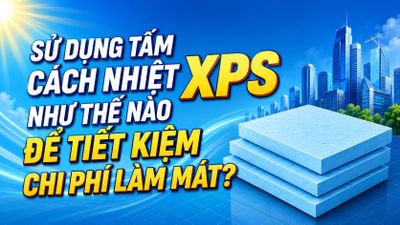 Sử dụng tấm cách nhiệt XPS như thế nào để tiết kiệm chi phí làm mát?