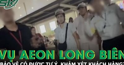 Vụ khách hàng bị tố trộm đồ ở Aeon Long Biên: Bảo vệ có được tự ý khám xét khách không?