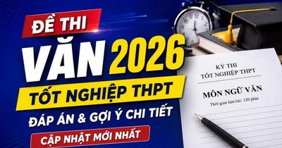Đề thi, đáp án môn Ngữ văn tốt nghiệp THPT 2026: Cập nhật nhanh mới nhất