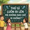 Thứ gì luôn đi lên mà không bao giờ đi xuống?