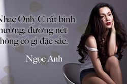 Ngọc Anh: 'Không hiểu sao nhạc của Only C - Chi Dân thành hit được, đúng là cái chợ'