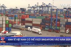Kinh tế Việt Nam có thể vượt Singapore vào năm 2029