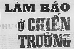 'Làm báo ở chiến trường': Thước phim tư liệu về thế hệ nhà báo cách mạng