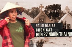 Người đàn bà 10 năm chôn cất hơn 27 nghìn thai nhi bị bỏ rơi: 'Có con không còn nguyên vẹn nhưng bàn tay nhỏ nhắn vẫn níu tay tôi'