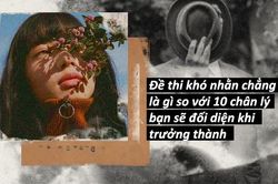 Tạm quên điểm thi đi, hãy tập làm quen với 10 chân lý bạn sẽ đối diện khi trưởng thành