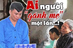Ký sự pháp đình: Ai người 'gánh mẹ' một lần...!