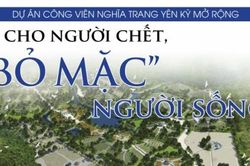 Dự án Công viên nghĩa trang Yên Kỳ mở rộng: Lo cho người chết, 'bỏ mặc' người sống!