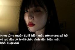 3 tháng trước, Knet từng muốn Sulli 'biến mất' trên mạng xã hội và giờ đây cô ấy đã chết, vĩnh viễn biến mất khỏi cuộc đời