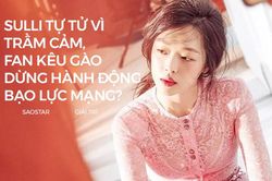 Sulli tự tử vì trầm cảm, fan kêu gào dừng hành động bạo lực mạng?