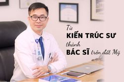 Hành trình từ chàng kiến trúc sư không rành tiếng Anh đến bác sĩ thành danh trên đất Mỹ
