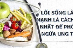 Chỉ cần sống lành mạnh bạn đã có thể phòng ngừa hơn 20 loại ung thư