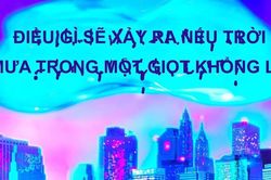 Điều gì sẽ xảy ra nếu trời mưa trong một giọt khổng lồ