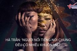 Hà Trần: 'Người nổi tiếng nói chung đều có nhiều khuôn mặt'