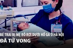Bé trai sơ sinh bị mẹ bỏ rơi dưới hố ga ở Hà Nội đã tử vong