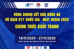 Vòng Chung kết Giải bóng đá Vô địch U17 Quốc gia – Next Media 2020 chính thức khởi tranh