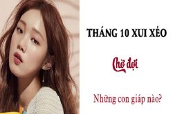 Tháng 10 là tháng đen đủi của những con giáp có tên sau