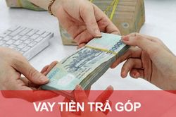 Vay trả góp hàng tháng và những lưu ý quan trọng cần nắm vững