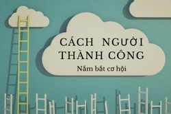 Cách người thành công nắm bắt cơ hội, còn bạn thì sao?
