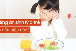 Những dấu hiệu trẻ bị biếng ăn sinh lý và cách xử trí
