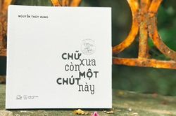 Thêm yêu tiếng Việt qua từng trang sách 'Chữ xưa còn một chút này'