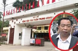Vụ bay lắc tại BV Tâm thần Trung ương I: Giám đốc Bệnh viện quay lại điều hành sau 1 tháng đình chỉ