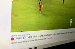Gần 40.000 người bị lừa xem trực tiếp sớm trận Việt Nam đấu UAE