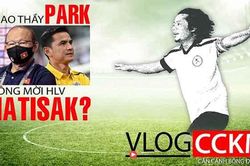 Vì sao thầy Park không mời HLV Kiatisak làm trợ lý tại đội tuyển Việt Nam?