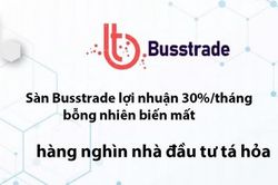 Cảnh báo lừa đảo huy động tiền trên sàn giao dịch điện tử Busstrade