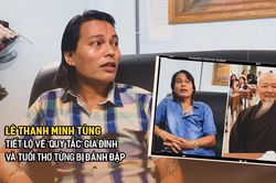 Lê Thanh Minh Tùng tiết lộ về 'quy tắc' gia đình và tuổi thơ từng bị ông Lê Tùng Vân đánh đập